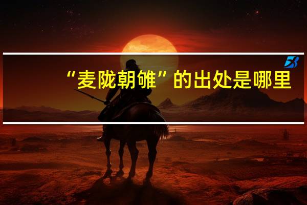 “麦陇朝雊”的出处是哪里