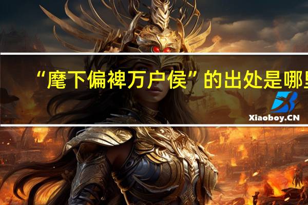 “麾下偏裨万户侯”的出处是哪里