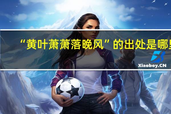 “黄叶萧萧落晚风”的出处是哪里