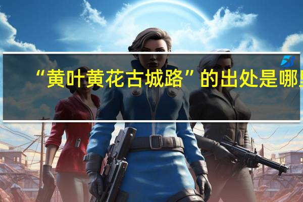 “黄叶黄花古城路”的出处是哪里