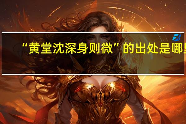 “黄堂沈深身则微”的出处是哪里