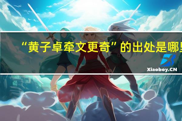 “黄子卓牵文更奇”的出处是哪里