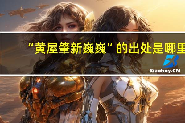 “黄屋肇新巍巍”的出处是哪里