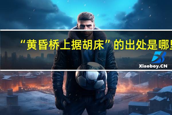 “黄昏桥上据胡床”的出处是哪里