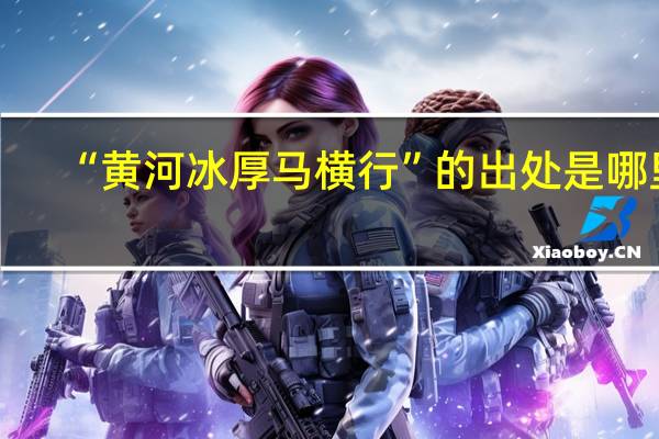 “黄河冰厚马横行”的出处是哪里
