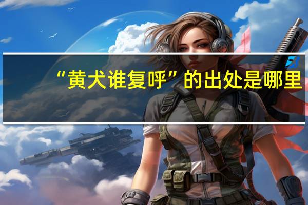 “黄犬谁复呼”的出处是哪里