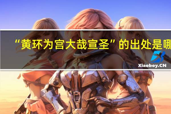 “黄环为宫大哉宣圣”的出处是哪里