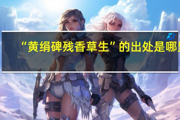 “黄绢碑残香草生”的出处是哪里