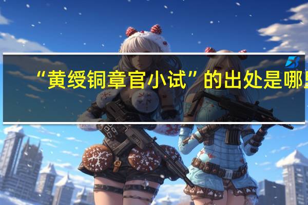 “黄绶铜章官小试”的出处是哪里