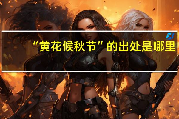 “黄花候秋节”的出处是哪里