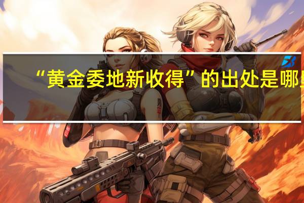 “黄金委地新收得”的出处是哪里
