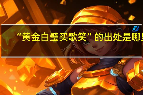 “黄金白璧买歌笑”的出处是哪里