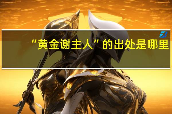 “黄金谢主人”的出处是哪里