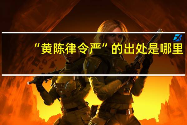 “黄陈律令严”的出处是哪里