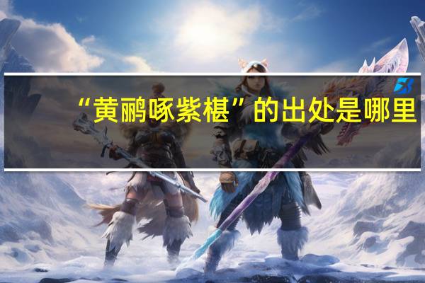 “黄鹂啄紫椹”的出处是哪里