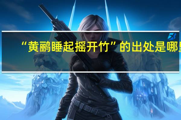 “黄鹂睡起摇开竹”的出处是哪里