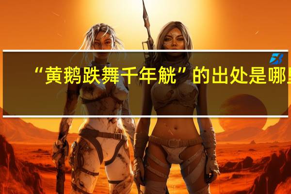 “黄鹅跌舞千年觥”的出处是哪里