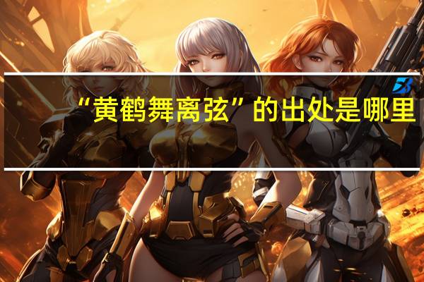 “黄鹤舞离弦”的出处是哪里