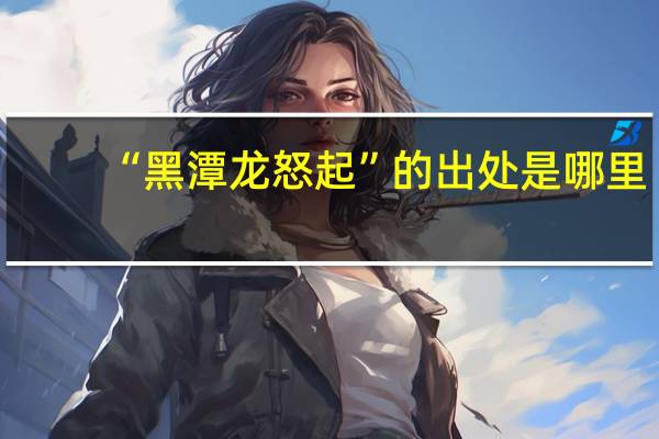 “黑潭龙怒起”的出处是哪里