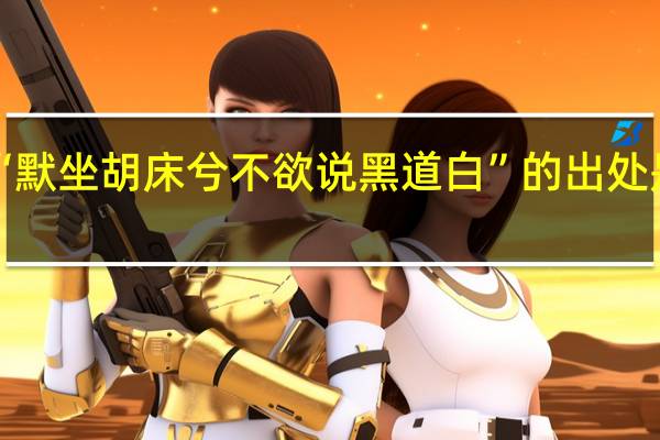 “默坐胡床兮不欲说黑道白”的出处是哪里