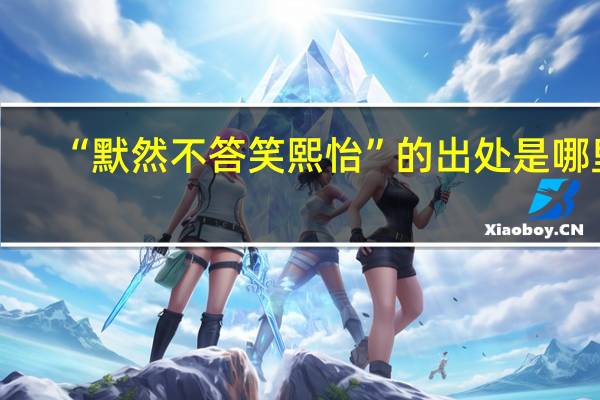 “默然不答笑熙怡”的出处是哪里