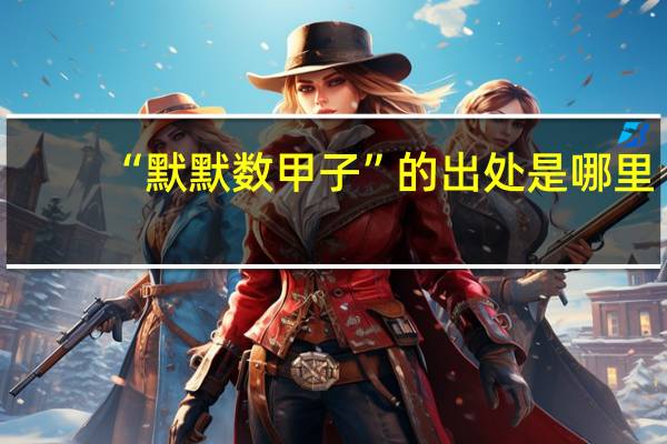 “默默数甲子”的出处是哪里