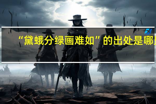 “黛蛾分绿画难如”的出处是哪里