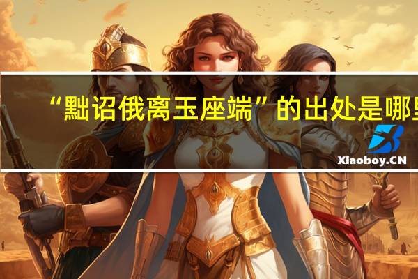 “黜诏俄离玉座端”的出处是哪里