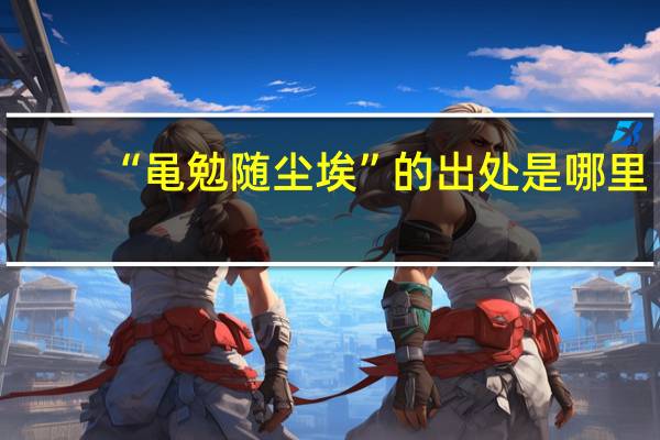 “黾勉随尘埃”的出处是哪里