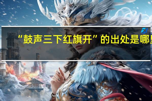 “鼓声三下红旗开”的出处是哪里