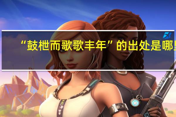 “鼓枻而歌歌丰年”的出处是哪里