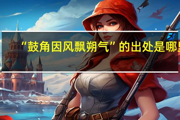 “鼓角因风飘朔气”的出处是哪里