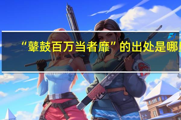 “鼙鼓百万当者靡”的出处是哪里
