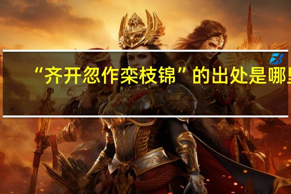 “齐开忽作栾枝锦”的出处是哪里