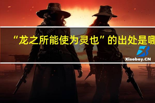 “龙之所能使为灵也”的出处是哪里