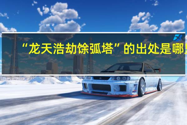 “龙天浩劫馀弧塔”的出处是哪里
