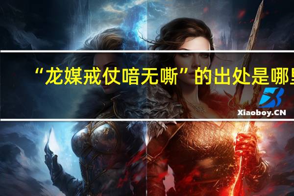 “龙媒戒仗喑无嘶”的出处是哪里