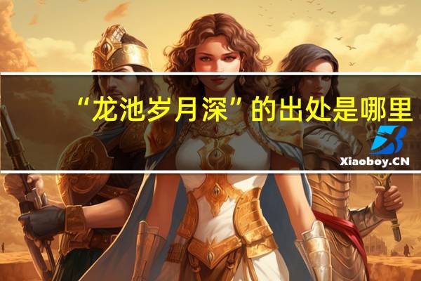 “龙池岁月深”的出处是哪里