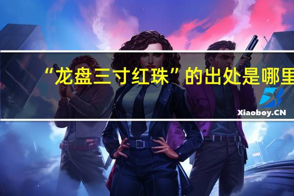“龙盘三寸红珠”的出处是哪里