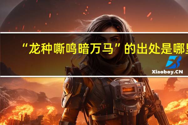 “龙种嘶鸣暗万马”的出处是哪里