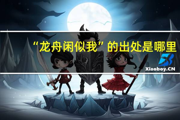 “龙舟闲似我”的出处是哪里