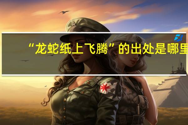 “龙蛇纸上飞腾”的出处是哪里