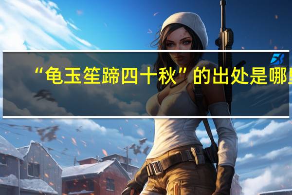 “龟玉笙蹄四十秋”的出处是哪里