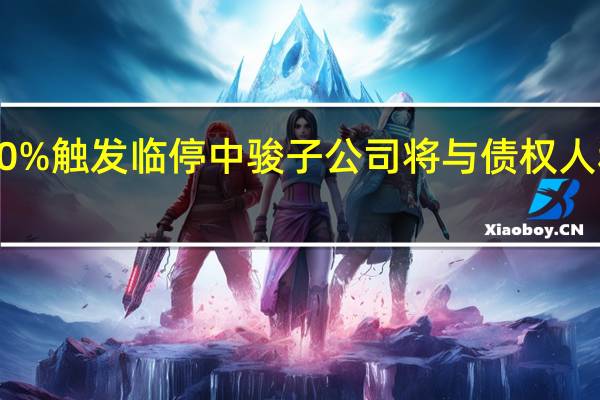“20中骏02”涨20%触发临停 中骏子公司将与债权人积极协商贷款展期事宜