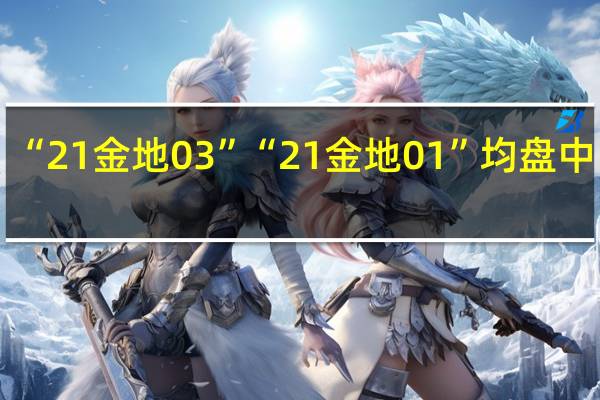 “21金地03”“21金地01”均盘中临停