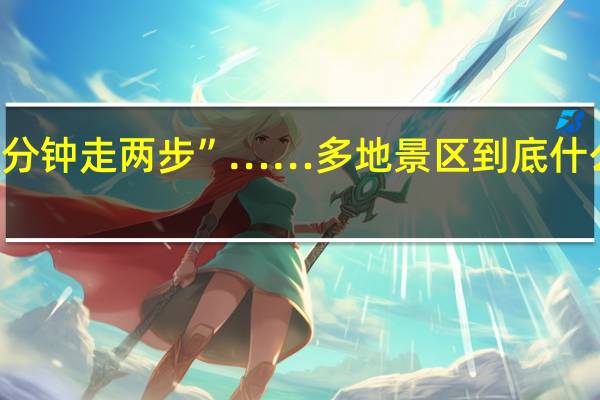 “3分钟走两步”……多地景区 到底什么情况嘞