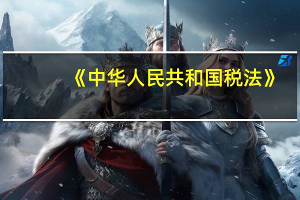 《中华人民共和国税法》（中华人民共和国税法正文）