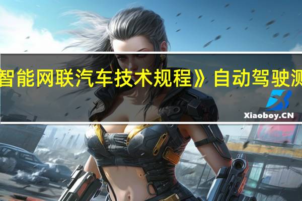 《中国智能网联汽车技术规程》自动驾驶测评规则发布