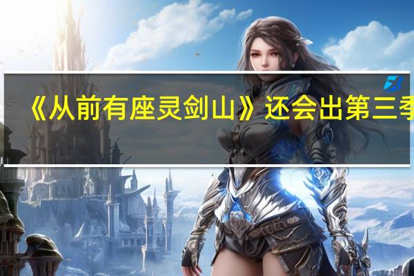 《从前有座灵剑山》还会出第三季吗