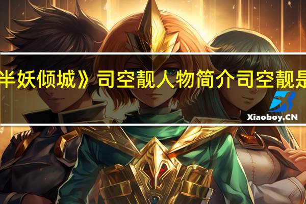 《半妖倾城》司空靓人物简介 司空靓是谁演的